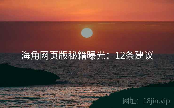 海角网页版秘籍曝光:12条建议 第1张 海角网页版秘籍曝光:12条建议 第1张