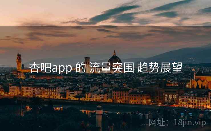杏吧app 的 流量突围 趋势展望  第1张