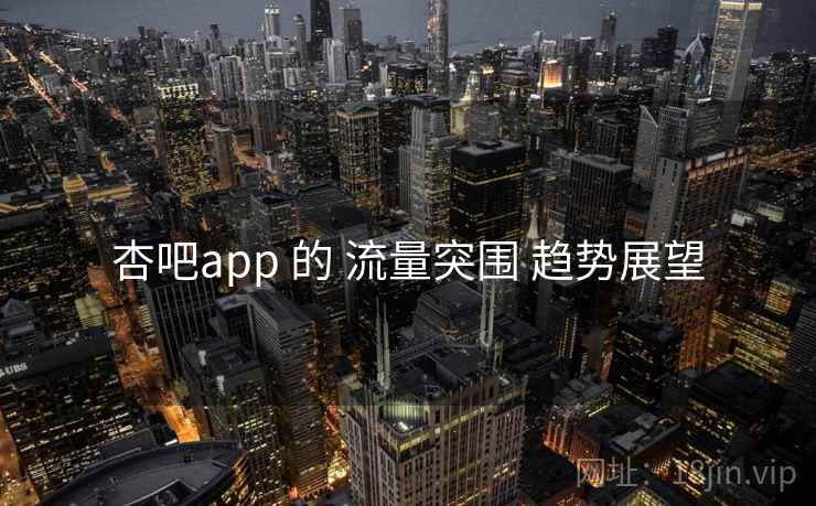 杏吧app 的 流量突围 趋势展望  第2张