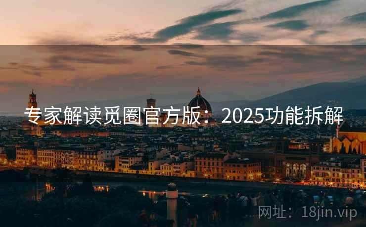 专家解读觅圈官方版：2025功能拆解  第2张